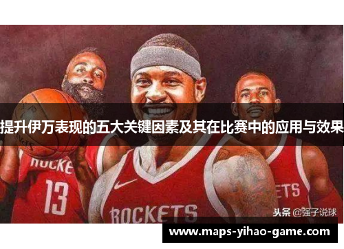 提升伊万表现的五大关键因素及其在比赛中的应用与效果